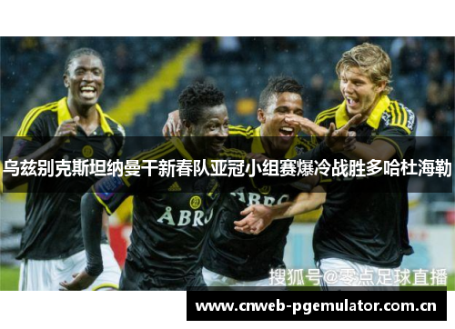 乌兹别克斯坦纳曼干新春队亚冠小组赛爆冷战胜多哈杜海勒 乌兹别克斯坦纳曼干新春队亚冠小组赛爆冷战胜多哈杜海勒
