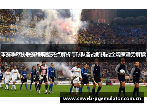 本赛季欧协联赛程调整亮点解析与球队备战新挑战全观察趋势解读 本赛季欧协联赛程调整亮点解析与球队备战新挑战全观察趋势解读